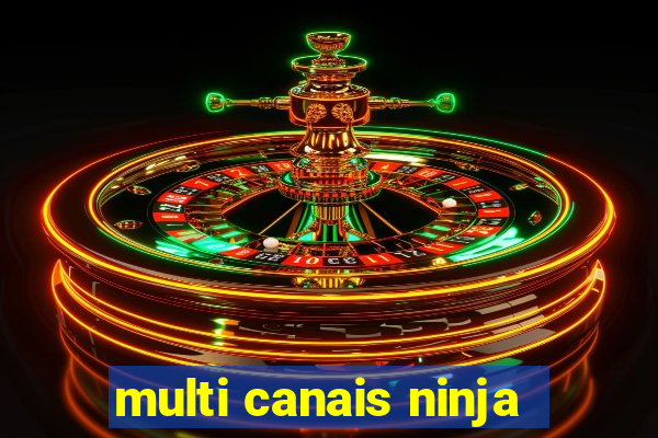 multi canais ninja